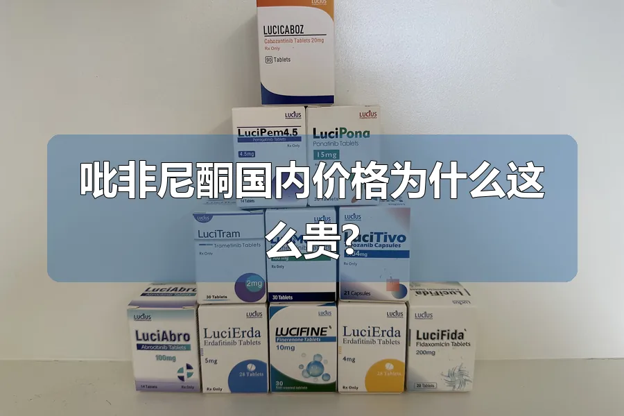 吡非尼酮国内价格为什么这么贵?