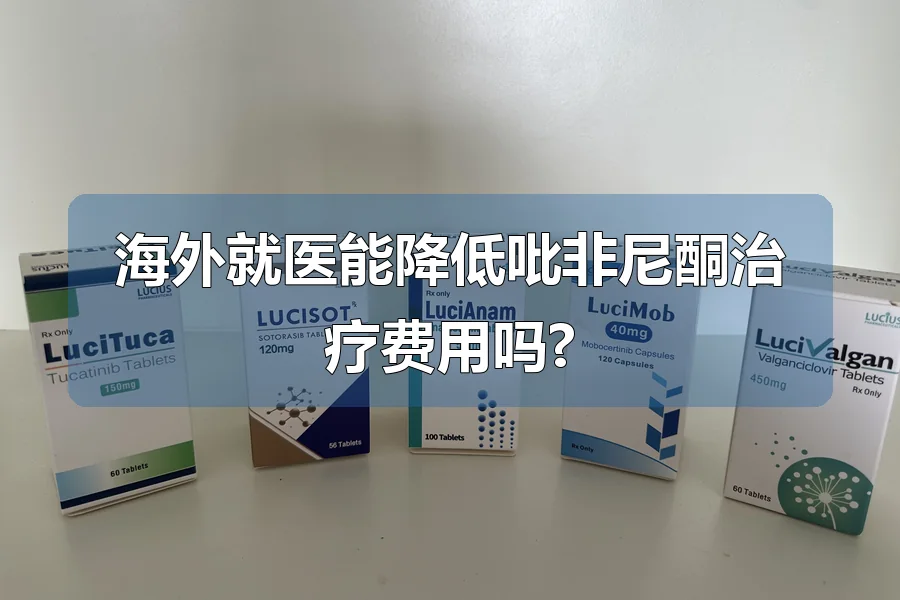 海外就医能降低吡非尼酮治疗费用吗?