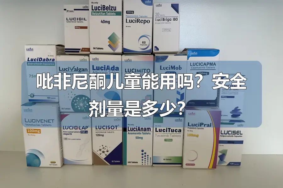 吡非尼酮儿童能用吗？安全剂量是多少？